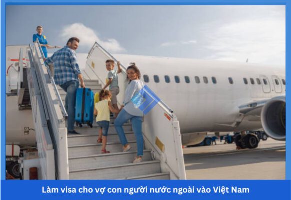 Người nước ngoài bảo lãnh làm visa cho vợ con nhập cảnh